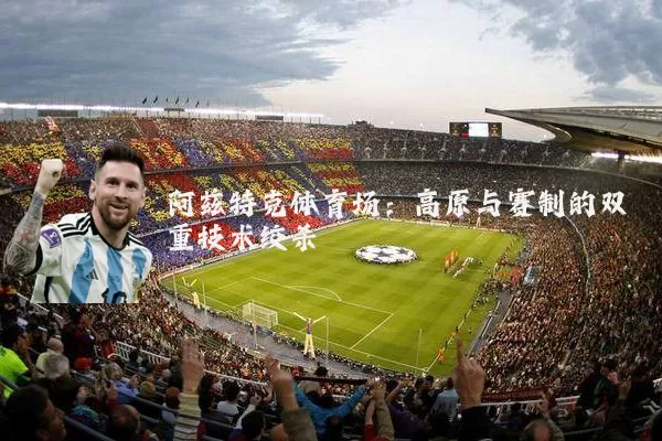 阿兹特克体育场：高原与赛制的双重技术绞杀